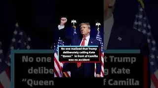 No one realized that Trump deliberately calling Kate &ldquo;Queen&rdquo; in front of Camilla was no accident.