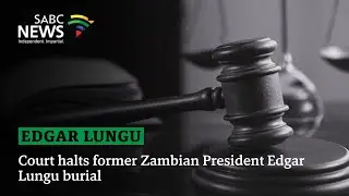 Court halts Edgar Lungu burial