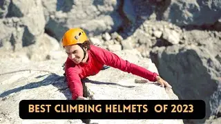 Discover the Best Climbing Helmet for 2023