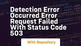 Detection error occurred Error Request failed with status code 503