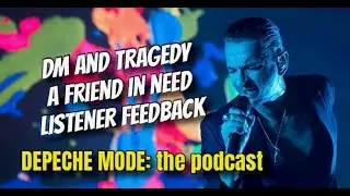 Depeche Mode: the podcast - DM and Tragedy. A Friend In Need