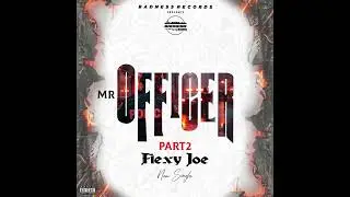 Flexy joe MR OFFICER (PART2) official audio
