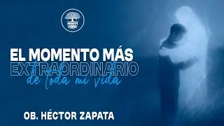 El momento m&aacute;s  extraordinario de toda mi existencia| Ob. H&eacute;ctor Zapata #misevi2025