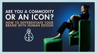 Are You a Commodity or an Icon? How to Differentiate Your Brand Using Human Design
