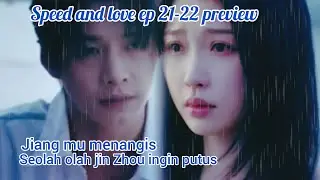Speed and love ep 21-22 preview 💢 l Jiang mu menangis seolah olah jin Zhou ingin putus 