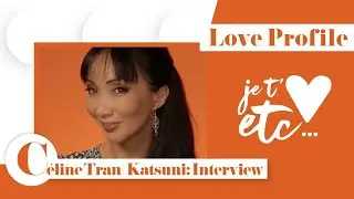 Love Profile - Céline Tran/Katsuni se confie - Je t’aime etc S03