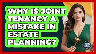 Why Is Joint Tenancy A Mistake In Estate Planning? - Avoiding Common Legal Mistakes