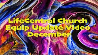 LifeCentral Church Equip Update Video December