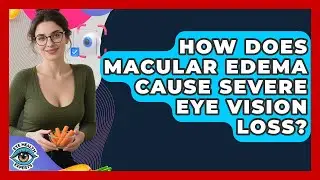 How Does Macular Edema Cause Severe Eye Vision Loss? - Eye Health Experts