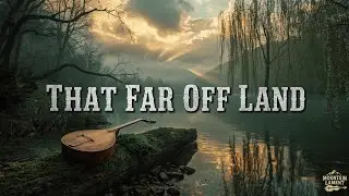 That Far Off Land | Appalachian Folk Song