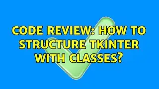 Code Review: How to structure tkinter with classes?
