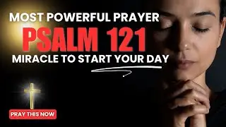 PSALM 121 MIRACLE | Most Powerful Prayer To Start Your Day (Daily verse Glow Devotional)