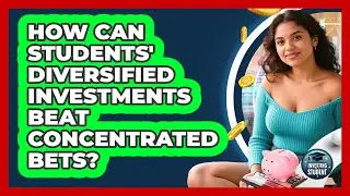 How Can Students' Diversified Investments Beat Concentrated Bets? - Investing As A Student