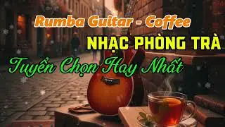 Bản Guitar Dành Cho Người Thích Nghe Mà Không Cần Hiểu | Rumba Không Lời - Nhạc Phòng Trà Tuyển Chọn