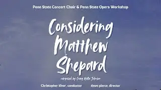 Concert Choir and Opera Workshop Present: Considering Matthew Shepard