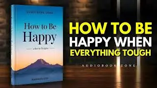 How to Be Happy: Thriving Amidst Life's Challenges (Audiobook)