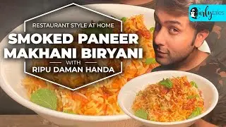 Restaurant Style At Home - Smoked Paneer Makhani Biryani With Chef Ripu Daman Handa | Curly Tales