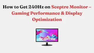 How to Get 240Hz on Sceptre Monitor &ndash; Gaming Performance & Display Optimization