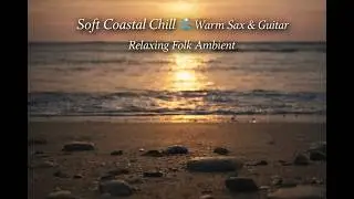 Soft Coastal Chill 🎷 Warm Sax & Guitar | Relaxing Ambient Folk