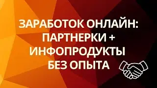 ЗАРАБОТОК ОНЛАЙН: ПАРТНЕРКИ + ИНФОПРОДУКТЫ БЕЗ ОПЫТА