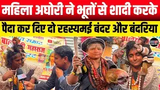 माघ मेला में आई रहस्यमयी मंजू पूजा अघोरी || महिला अघोरी ने भूतों से शादी कर पैदा कर किए बंदर बच्चे 