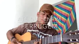 At&eacute; que enfim - Ferrugem (cover Bino Santana)