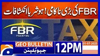 FBR's big failure! Sensational revelations | Bulletin Geo News 12PM  (1st July 2025)