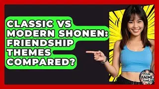 Classic Vs Modern Shonen: Friendship Themes Compared? - Your Anime Family