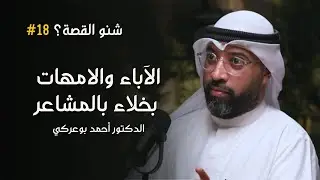 الآباء بخيلين بالمشاعر مع اطفالهم | بودكاست شنو القصة 18 مع الدكتور احمد بوعركي