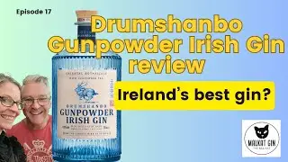 Ep 17 - Drumshanbo Gunpowder Irish Gin review