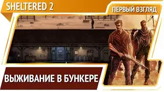 Sheltered 2 &mdash; групповое выживание в бункере с исследованием мира [Первый взгляд]
