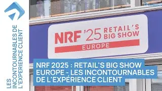 NRF 2025 : Retail's Big Show Europe - Les Incontournables de l'Exp&eacute;rience Client