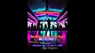 Asibhambisaneng By Ba bethe leejoe & MrKay Ft Kotxa021&Kilo&Thibza& Amor Mahletse XJRD &Aya mangena