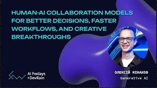 Human-AI Collaboration Models for Better Decisions and Faster Workflows - Олексій Мінаков
