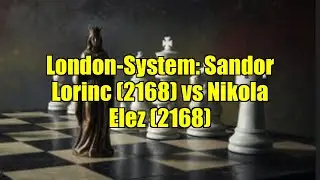 London-System: Sandor Lorinc (2168) vs Nikola Elez (2168)