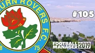 FOOTBALL MANAGER 2019 - BLACKBURN ROVERS - EPISODE 105 - MAKE ROVERS GREAT AGAIN