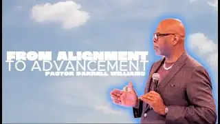 From Alignment to Advancement  - Pastor Darrell Williams