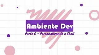 Ambiente Dev Parte 6 - Personalizando o Shell