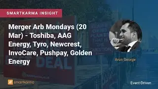 Merger Arb Mondays (20 Mar) - Toshiba, AAG Energy, Tyro, Newcrest, InvoCare, Pushpay, Golden Energy