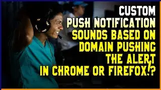 Custom Browser Push Notification Sounds Based On Domain Pushing The Alert in Chrome or Firefox    ??