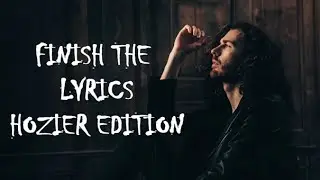 Hozier Finish The Lyrics
