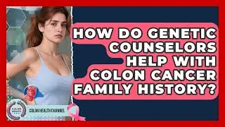 How Do Genetic Counselors Help With Colon Cancer Family History? - Colon Health Channel