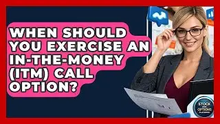 When Should You Exercise An In-The-Money (ITM) Call Option? - Stock and Options Playbook