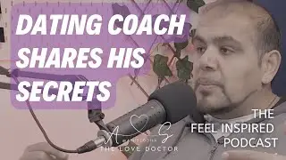 Dating Coach Shares His Secrets in a Coaching Session - The Feel Inspired Podcast - #Ep65