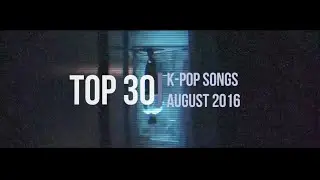 [Top 30] K-Pop Songs - August 2016