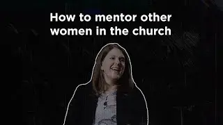 Melissa Kruger on Mentoring Relationships between Women