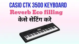 Casio ctk 3500 keyboard में reverb Eco केसे setting करें