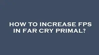 How to increase fps in far cry primal?