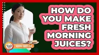 How Do You Make Fresh Morning Juices?