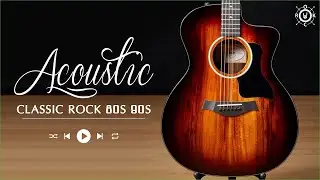 Acoustic Classic Rock | Best Soft Classic Rock Songs 80s and 90s